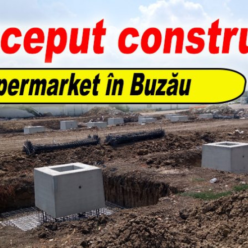 Lucrări majore pentru un nou supermarket Penny în Buzău